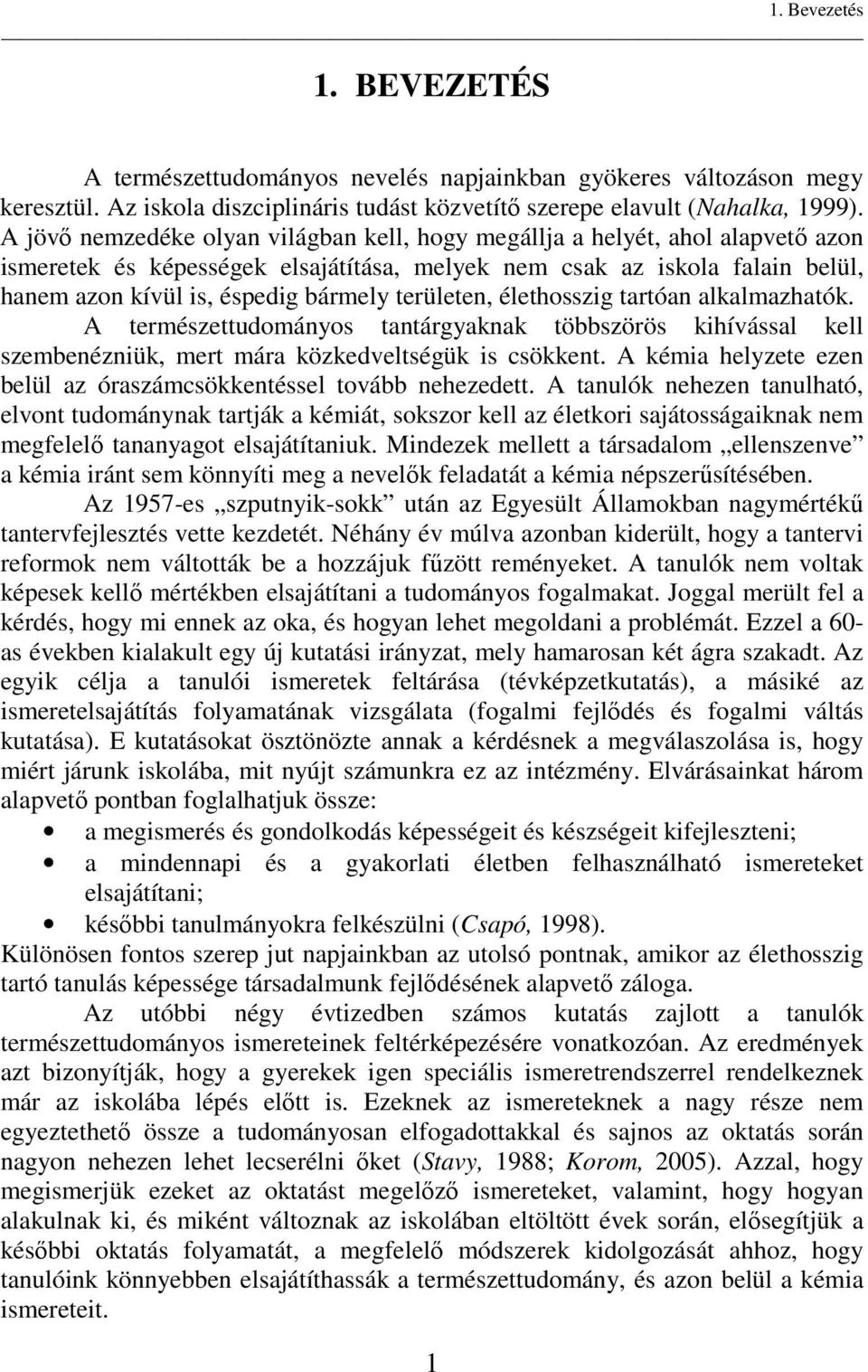 területen, élethosszig tartóan alkalmazhatók. A természettudományos tantárgyaknak többszörös kihívással kell szembenézniük, mert mára közkedveltségük is csökkent.