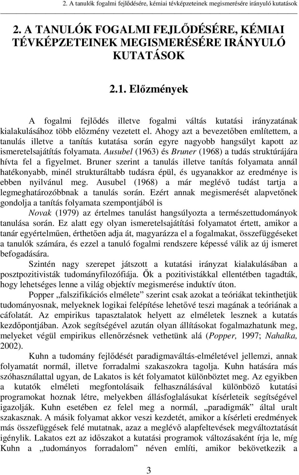Ahogy azt a bevezetıben említettem, a tanulás illetve a tanítás kutatása során egyre nagyobb hangsúlyt kapott az ismeretelsajátítás folyamata.