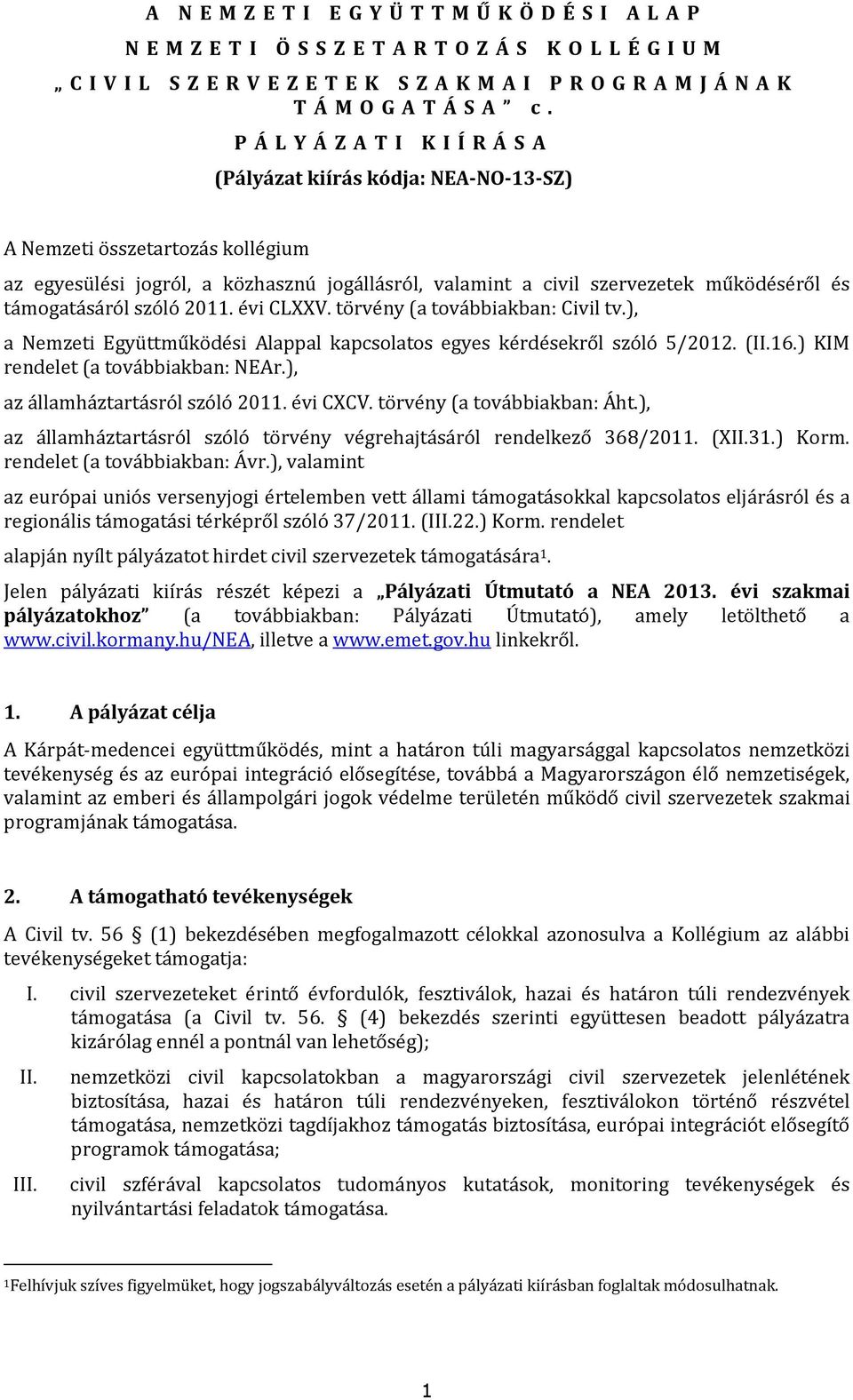 támogatásáról szóló 2011. évi CLXXV. törvény (a továbbiakban: Civil tv.), a Nemzeti Együttműködési Alappal kapcsolatos egyes kérdésekről szóló 5/2012. (II.16.) KIM rendelet (a továbbiakban: NEAr.