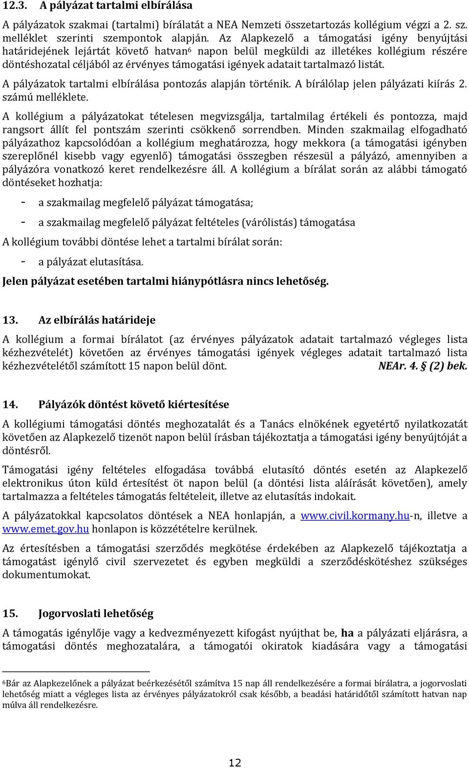 tartalmazó listát. A pályázatok tartalmi elbírálása pontozás alapján történik. A bírálólap jelen pályázati kiírás 2. számú melléklete.