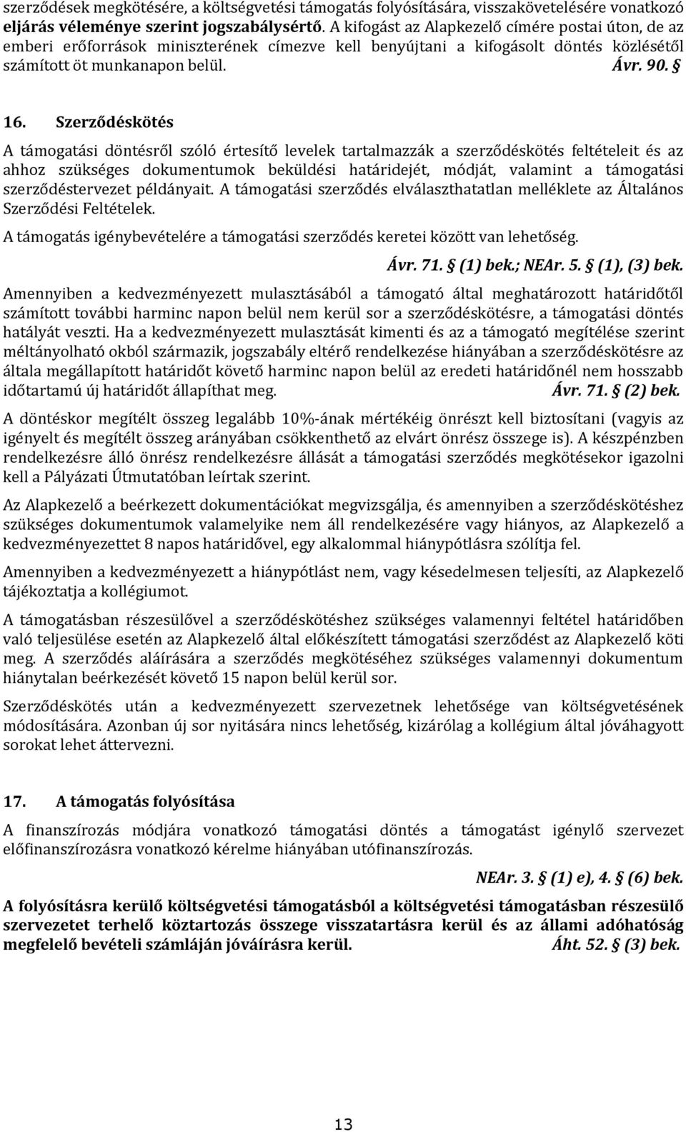 Szerződéskötés A támogatási döntésről szóló értesítő levelek tartalmazzák a szerződéskötés feltételeit és az ahhoz szükséges dokumentumok beküldési határidejét, módját, valamint a támogatási