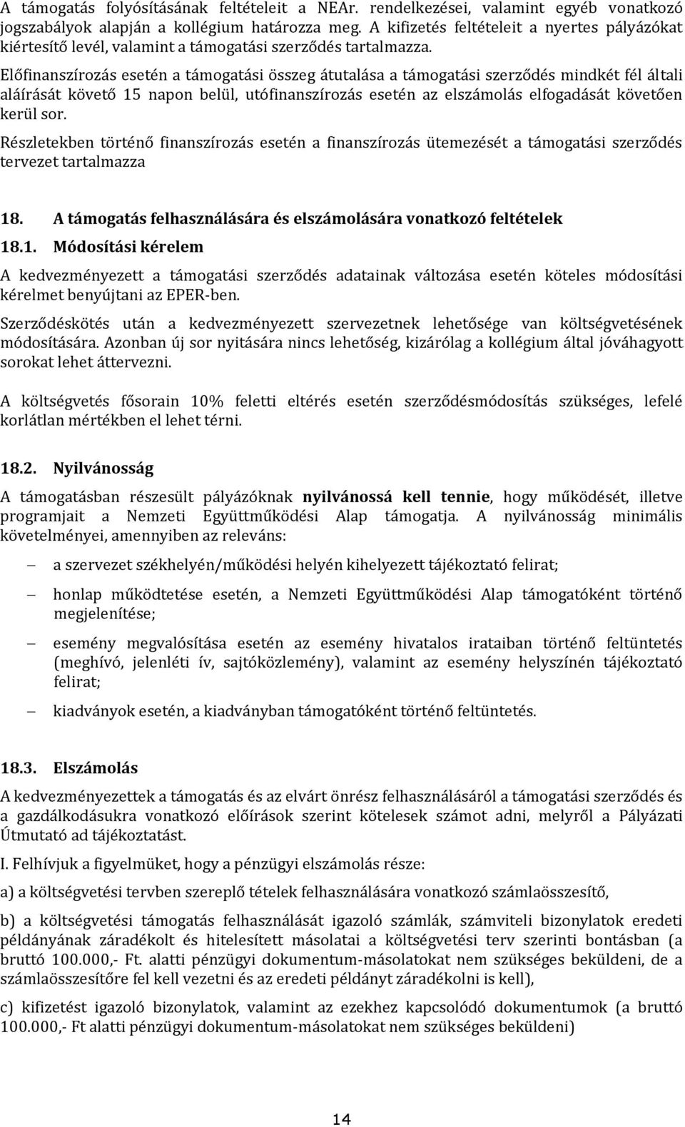 Előfinanszírozás esetén a támogatási összeg átutalása a támogatási szerződés mindkét fél általi aláírását követő 15 napon belül, utófinanszírozás esetén az elszámolás elfogadását követően kerül sor.