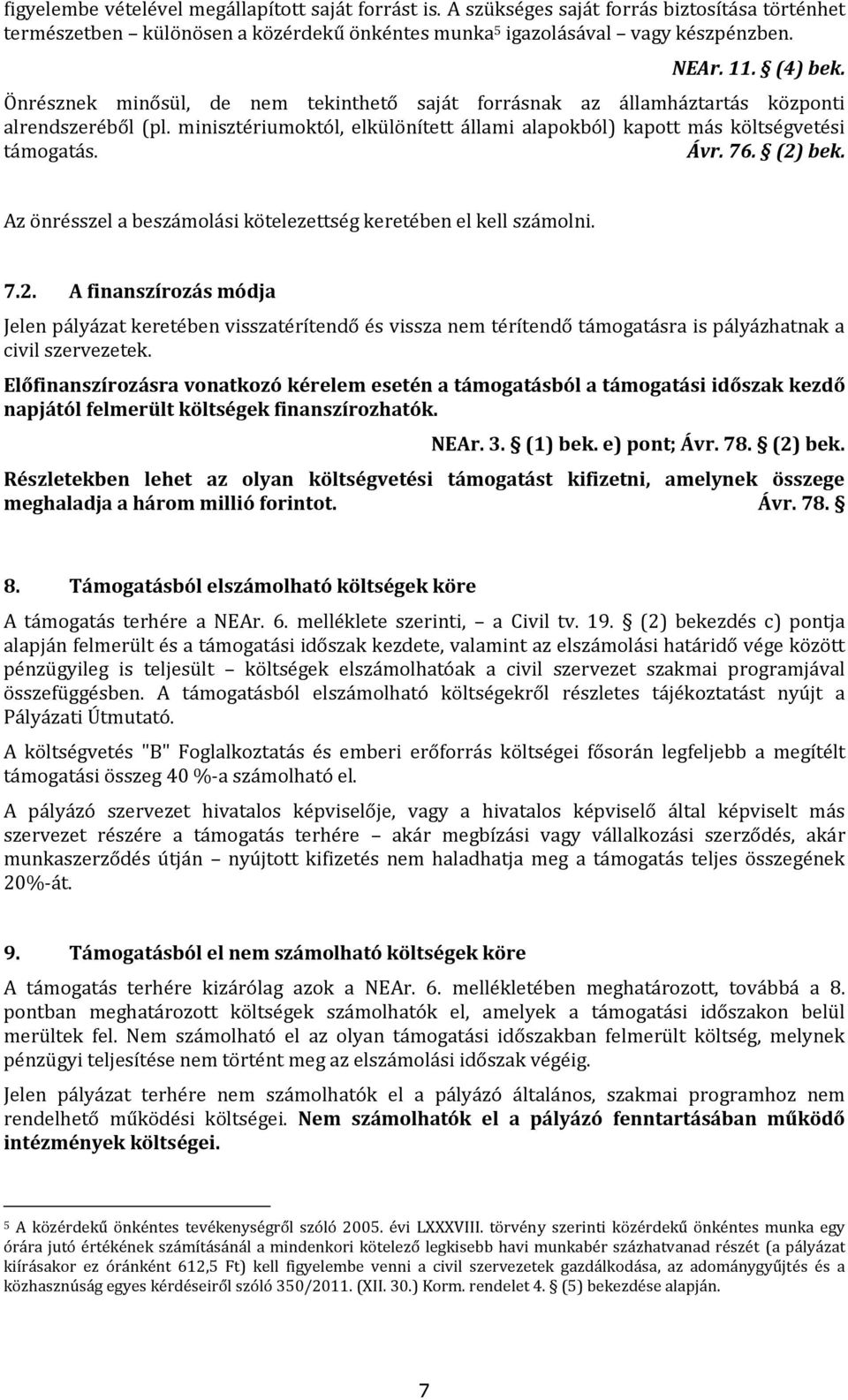 76. (2) bek. Az önrésszel a beszámolási kötelezettség keretében el kell számolni. 7.2. A finanszírozás módja Jelen pályázat keretében visszatérítendő és vissza nem térítendő támogatásra is pályázhatnak a civil szervezetek.