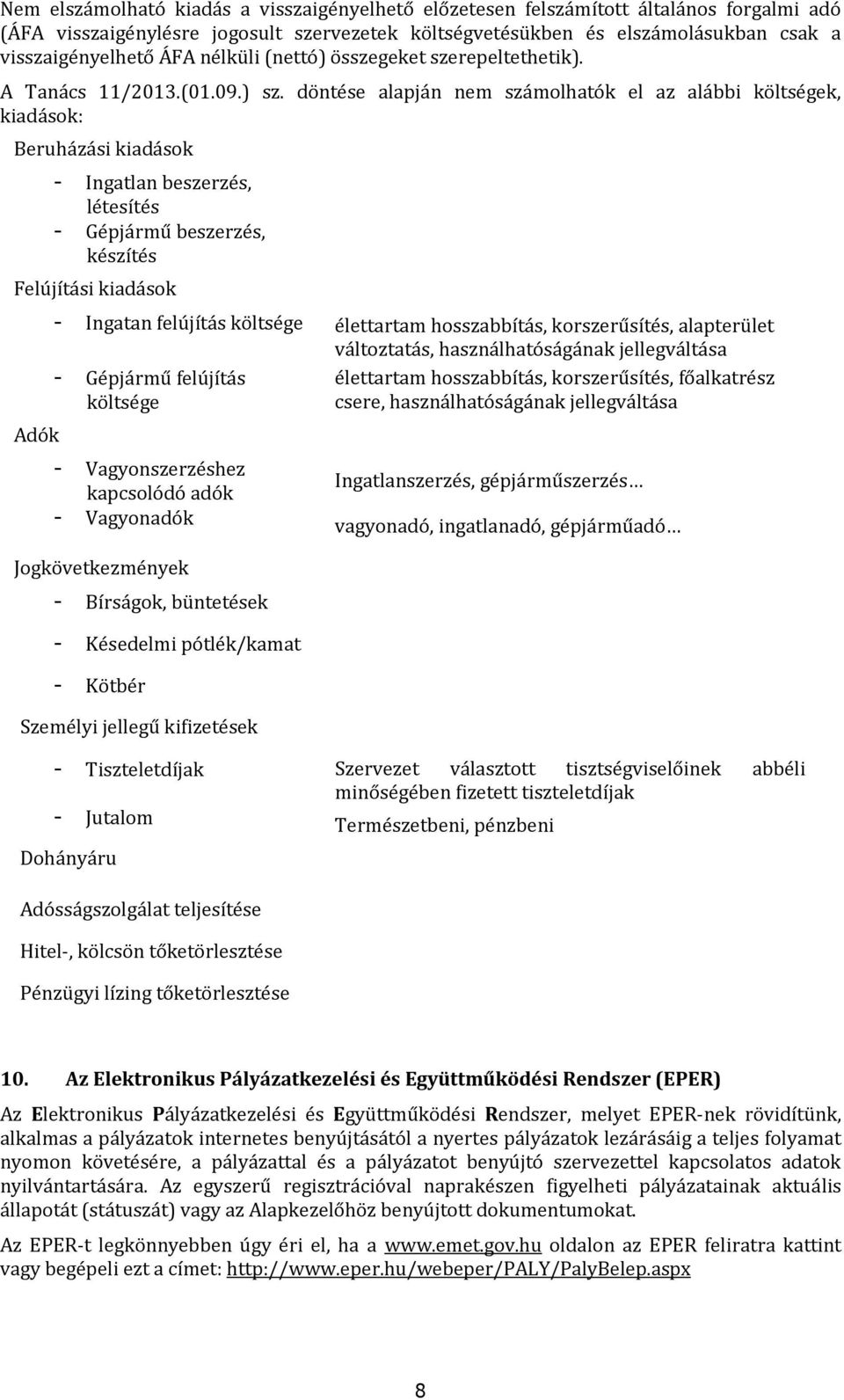 döntése alapján nem számolhatók el az alábbi költségek, kiadások: Beruházási kiadások - Ingatlan beszerzés, létesítés - Gépjármű beszerzés, készítés Felújítási kiadások Adók - Ingatan felújítás