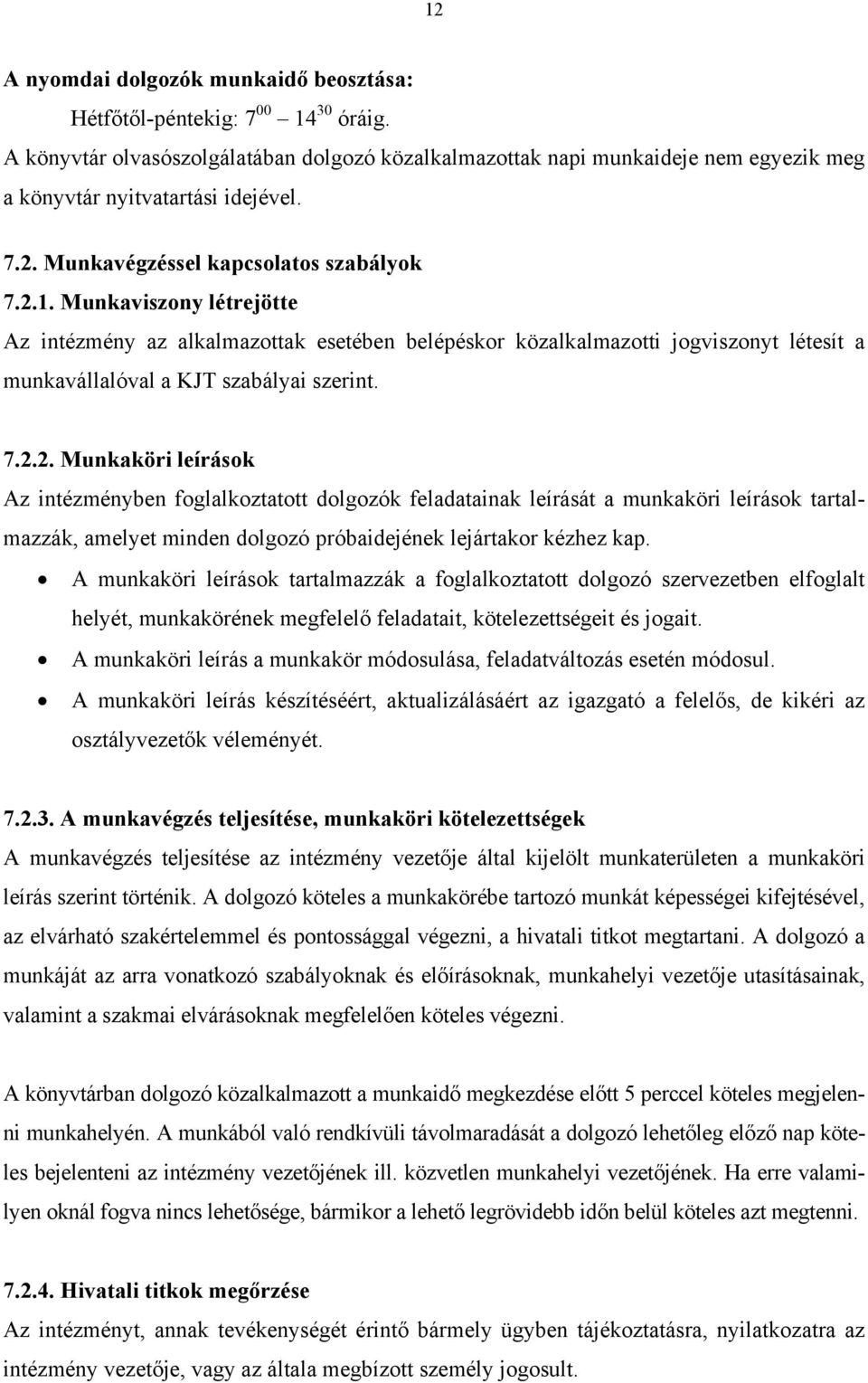 Munkaviszony létrejötte Az intézmény az alkalmazottak esetében belépéskor közalkalmazotti jogviszonyt létesít a munkavállalóval a KJT szabályai szerint. 7.2.