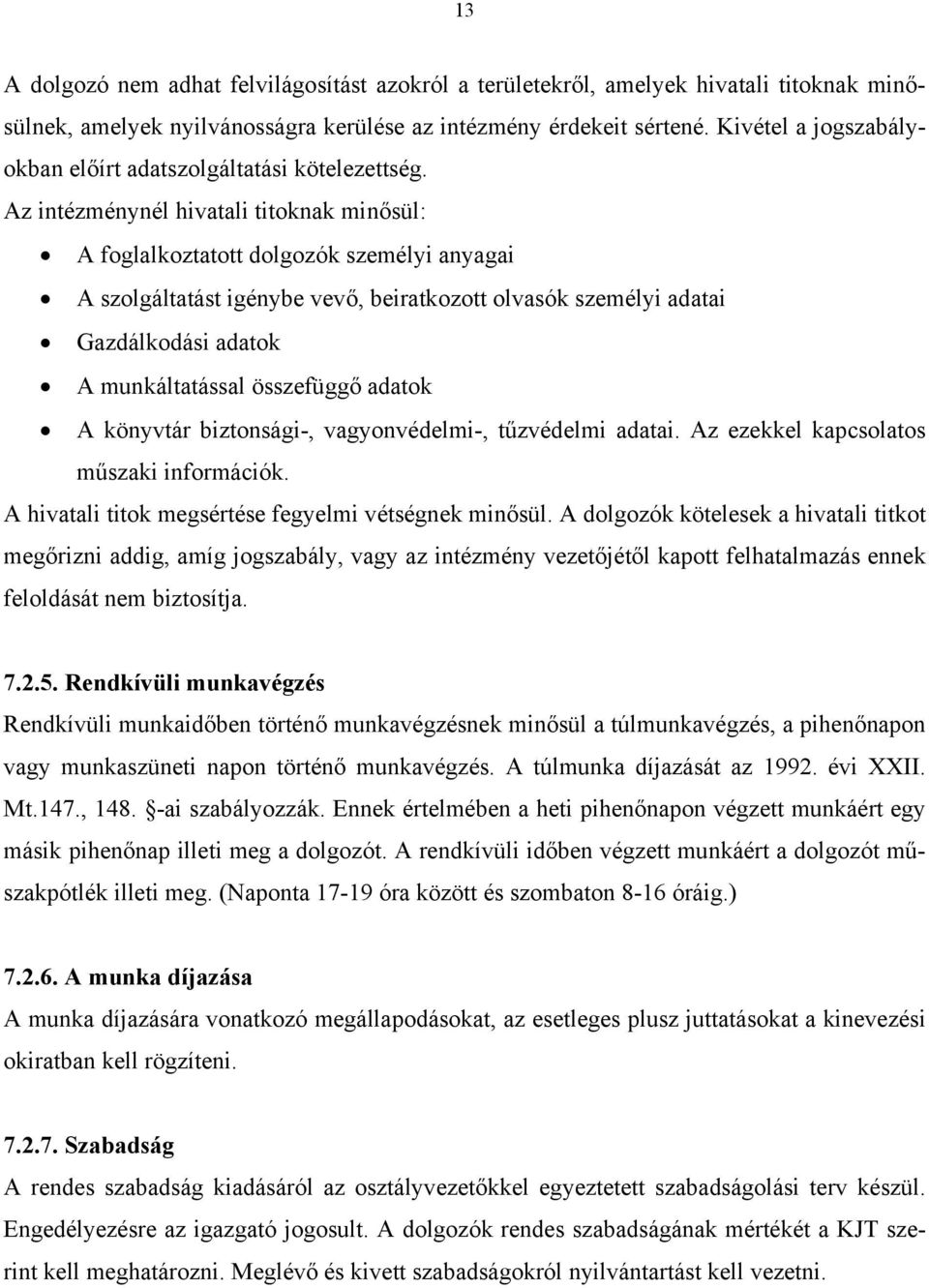 Az intézménynél hivatali titoknak minősül: A foglalkoztatott dolgozók személyi anyagai A szolgáltatást igénybe vevő, beiratkozott olvasók személyi adatai Gazdálkodási adatok A munkáltatással