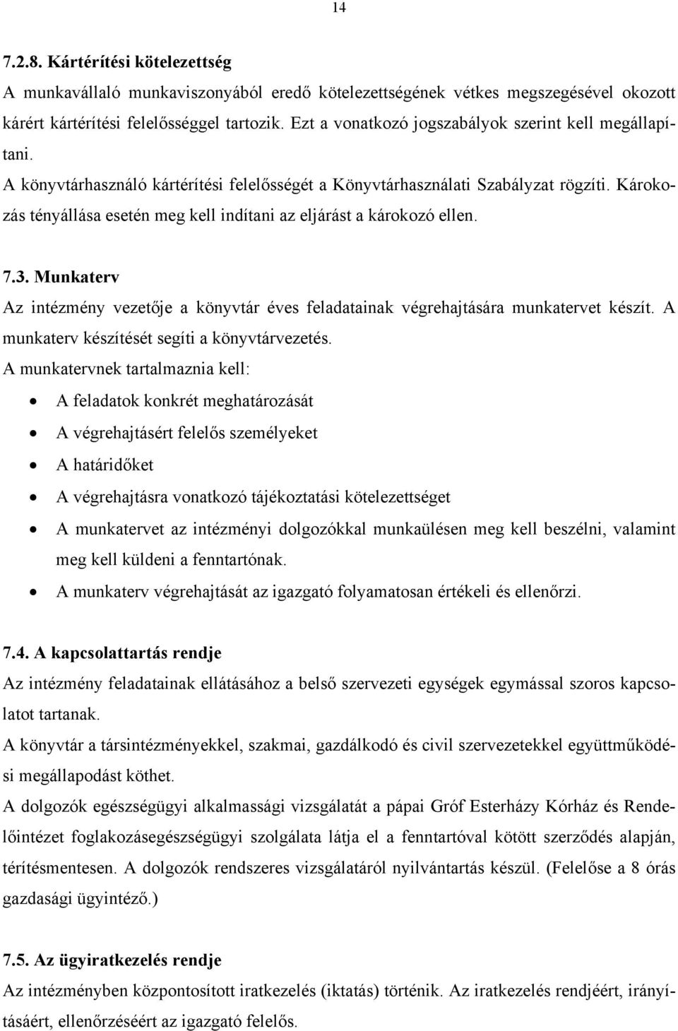 Károkozás tényállása esetén meg kell indítani az eljárást a károkozó ellen. 7.3. Munkaterv Az intézmény vezetője a könyvtár éves feladatainak végrehajtására munkatervet készít.