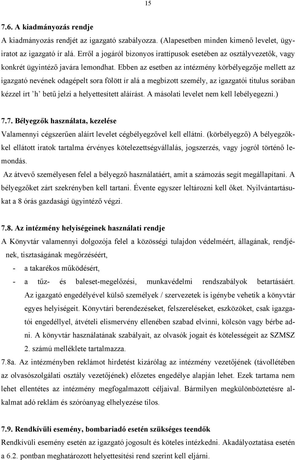 Ebben az esetben az intézmény körbélyegzője mellett az igazgató nevének odagépelt sora fölött ír alá a megbízott személy, az igazgatói titulus sorában kézzel írt h betű jelzi a helyettesített