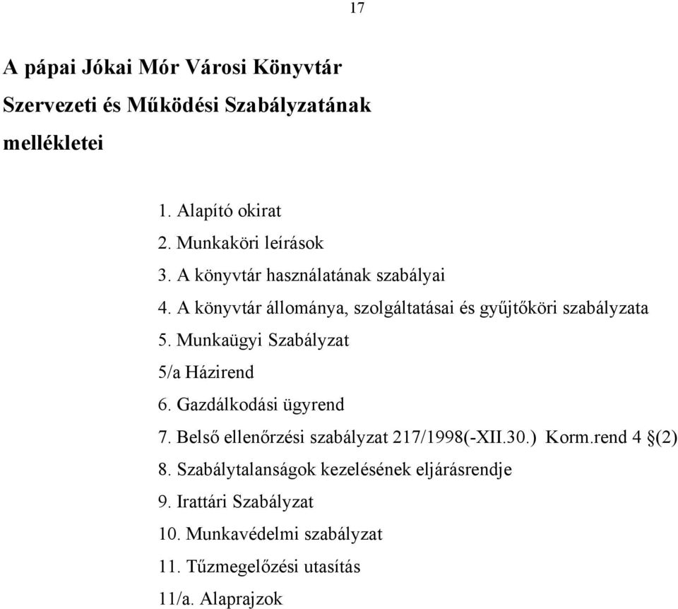 Munkaügyi Szabályzat 5/a Házirend 6. Gazdálkodási ügyrend 7. Belső ellenőrzési szabályzat 217/1998(-XII.30.) Korm.