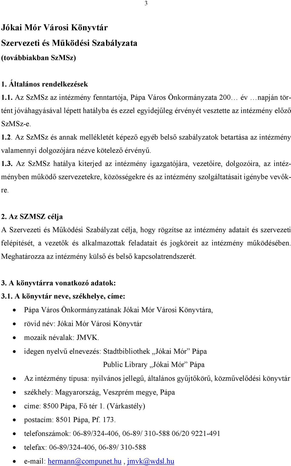 1. Az SzMSz az intézmény fenntartója, Pápa Város Önkormányzata 200 év napján történt jóváhagyásával lépett hatályba és ezzel egyidejűleg érvényét vesztette az intézmény előző SzMSz-e. 1.2. Az SzMSz és annak mellékletét képező egyéb belső szabályzatok betartása az intézmény valamennyi dolgozójára nézve kötelező érvényű.