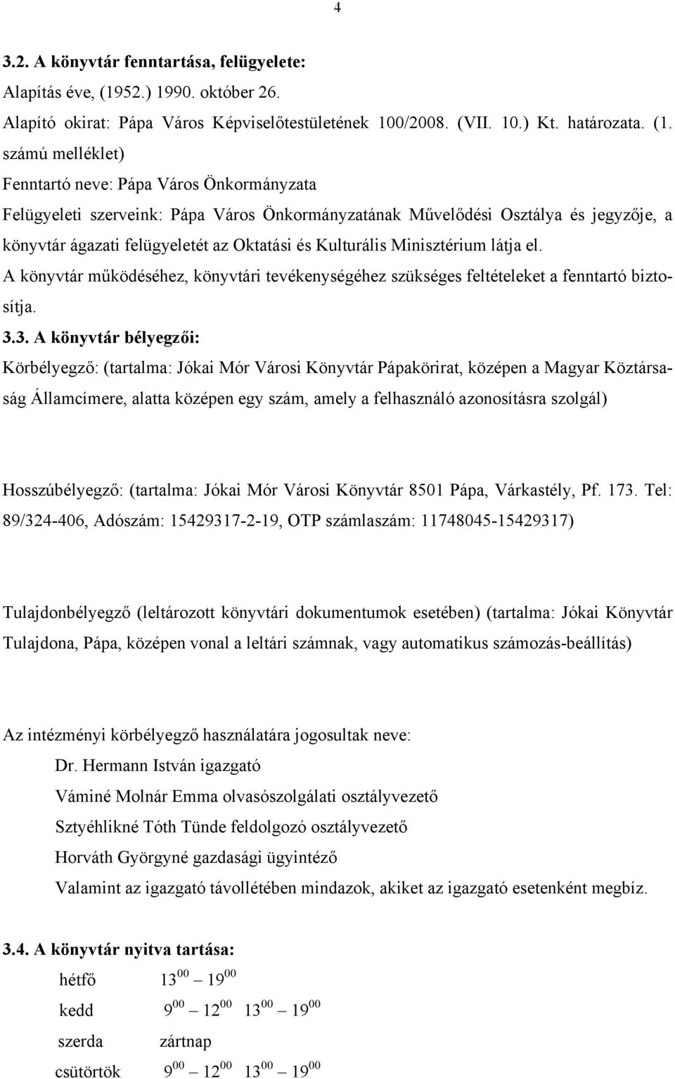 számú melléklet) Fenntartó neve: Pápa Város Önkormányzata Felügyeleti szerveink: Pápa Város Önkormányzatának Művelődési Osztálya és jegyzője, a könyvtár ágazati felügyeletét az Oktatási és Kulturális