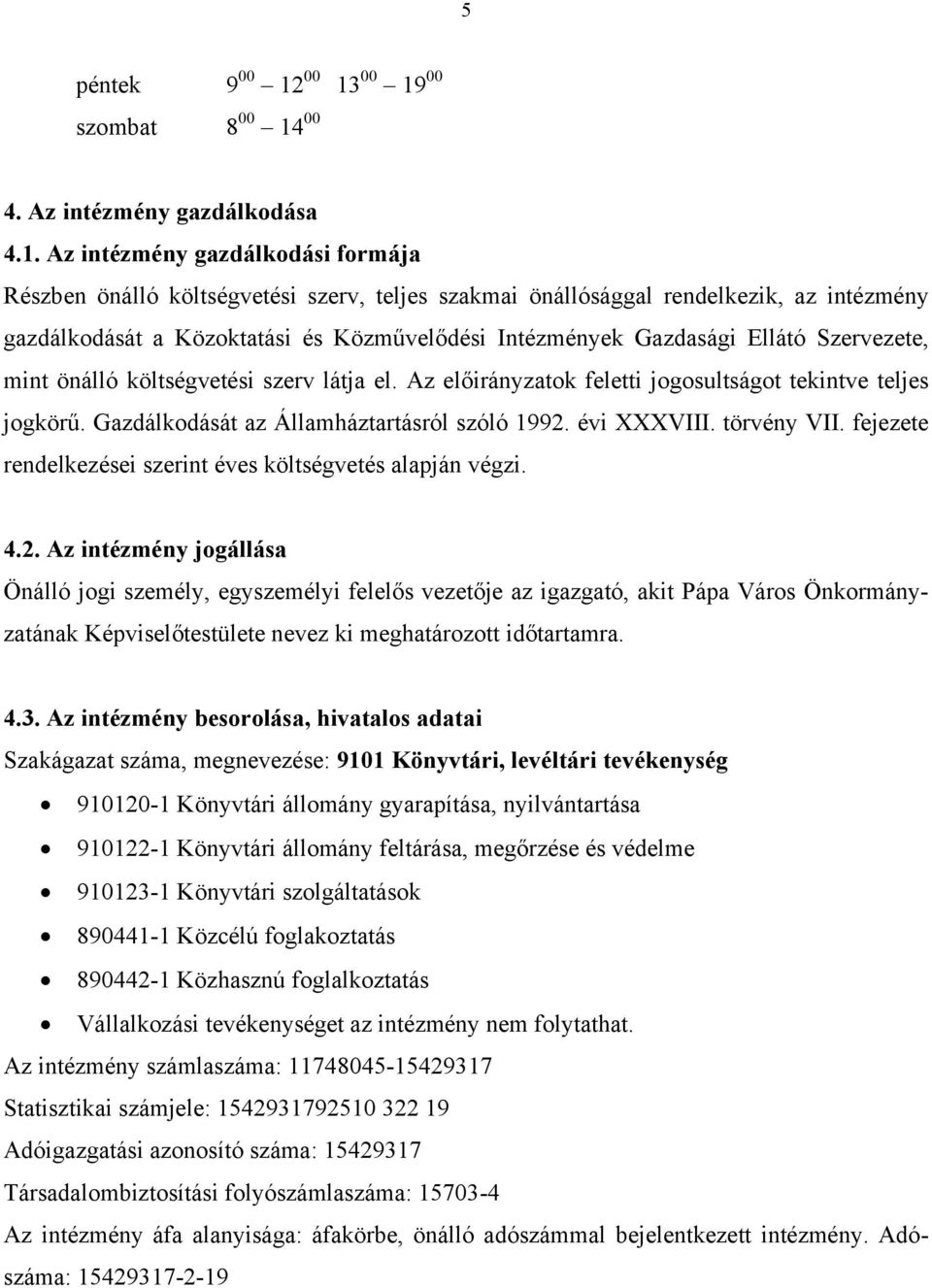 gazdálkodását a Közoktatási és Közművelődési Intézmények Gazdasági Ellátó Szervezete, mint önálló költségvetési szerv látja el. Az előirányzatok feletti jogosultságot tekintve teljes jogkörű.