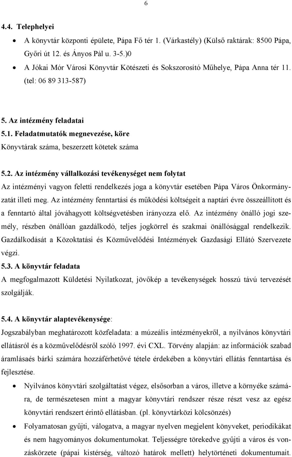 2. Az intézmény vállalkozási tevékenységet nem folytat Az intézményi vagyon feletti rendelkezés joga a könyvtár esetében Pápa Város Önkormányzatát illeti meg.