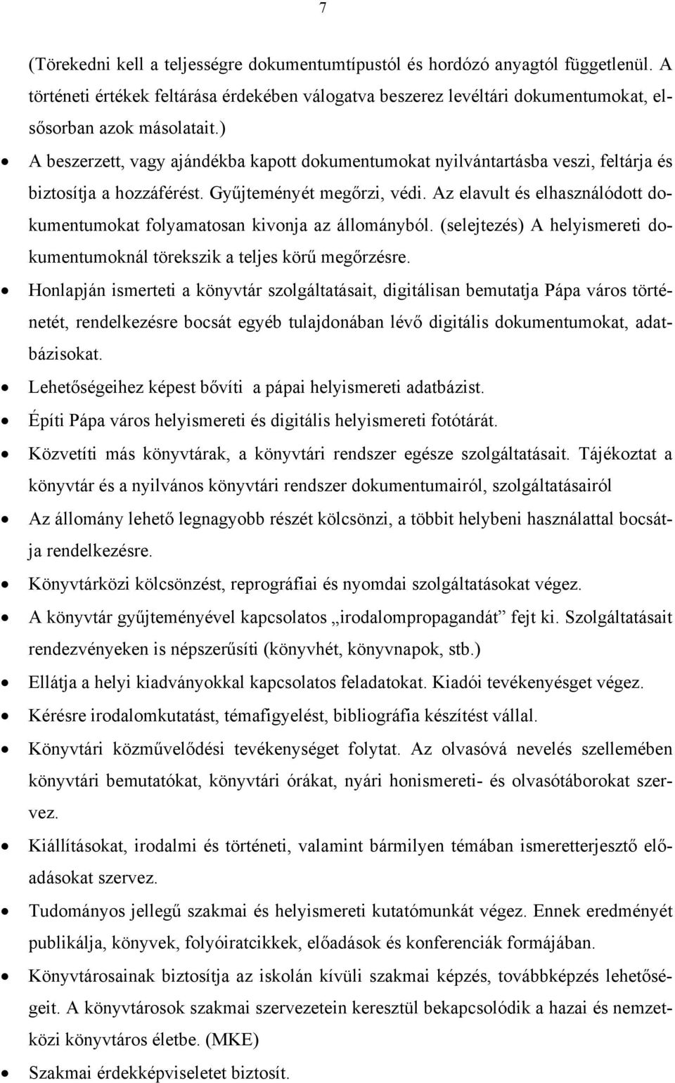 Az elavult és elhasználódott dokumentumokat folyamatosan kivonja az állományból. (selejtezés) A helyismereti dokumentumoknál törekszik a teljes körű megőrzésre.