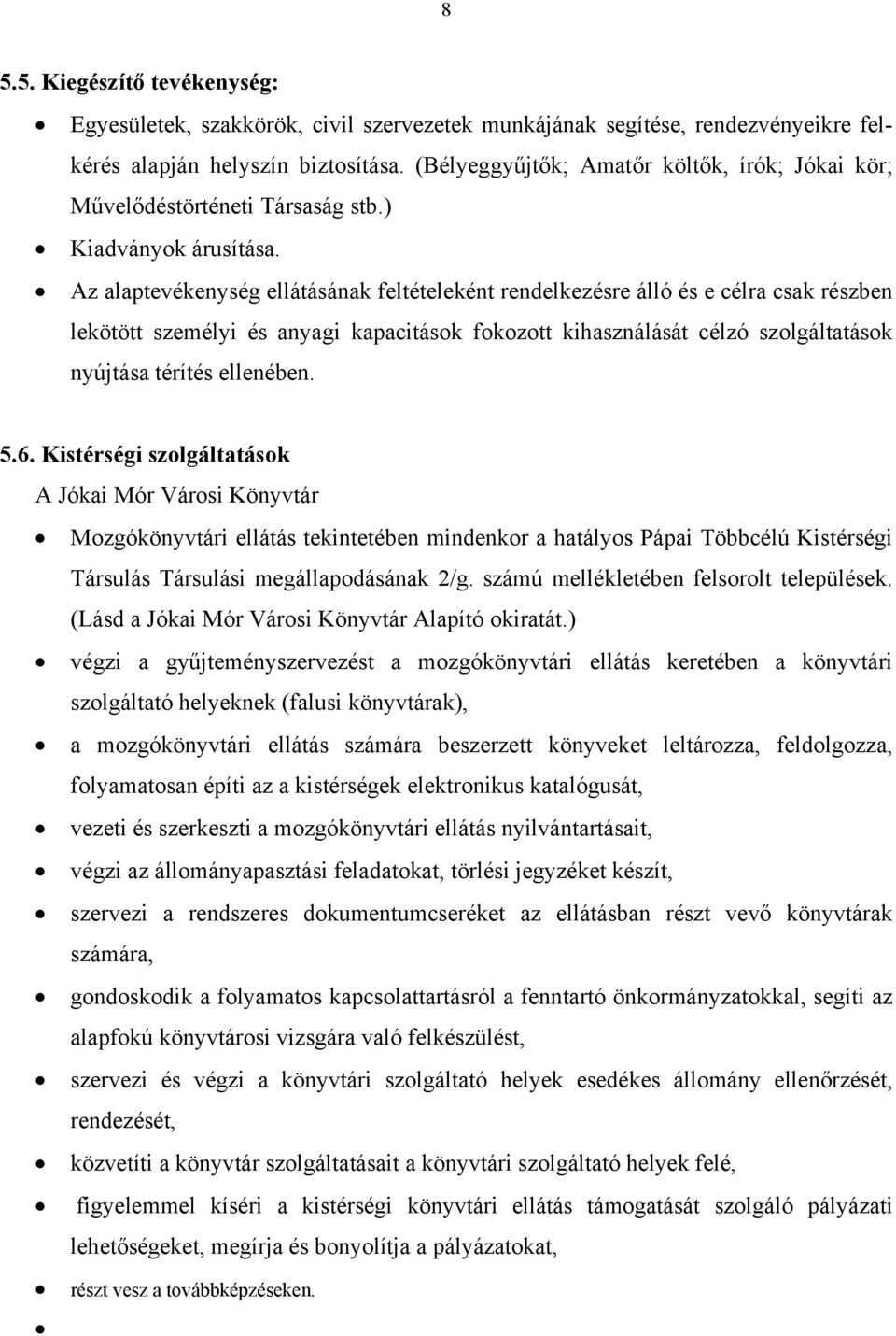 Az alaptevékenység ellátásának feltételeként rendelkezésre álló és e célra csak részben lekötött személyi és anyagi kapacitások fokozott kihasználását célzó szolgáltatások nyújtása térítés ellenében.