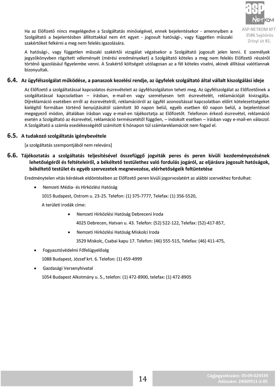 E személyek jegyzőkönyvben rögzített véleményét (mérési eredményeket) a Szolgáltató köteles a meg nem felelés Előfizető részéről történő igazolásául figyelembe venni.