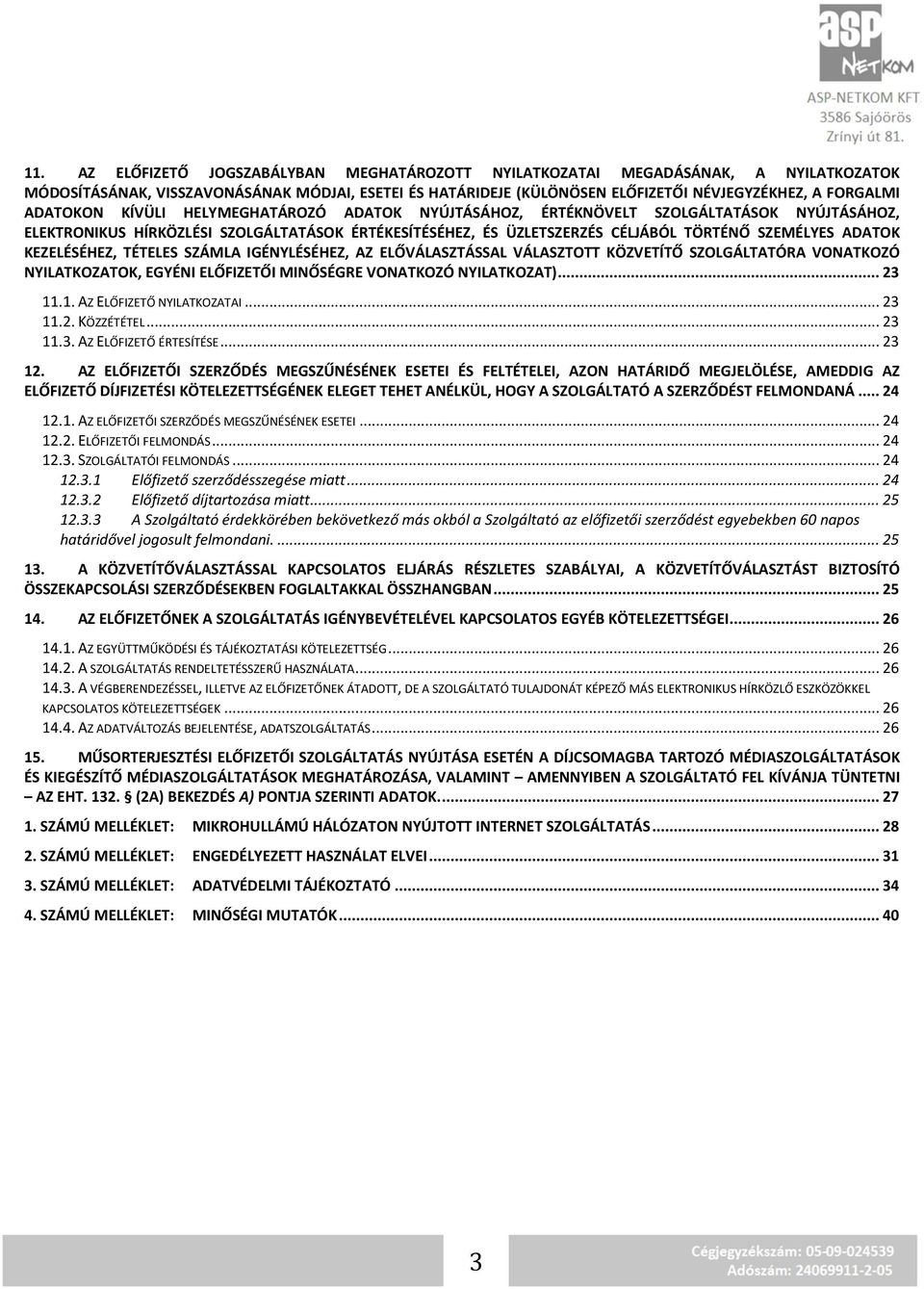 KEZELÉSÉHEZ, TÉTELES SZÁMLA IGÉNYLÉSÉHEZ, AZ ELŐVÁLASZTÁSSAL VÁLASZTOTT KÖZVETÍTŐ SZOLGÁLTATÓRA VONATKOZÓ NYILATKOZATOK, EGYÉNI ELŐFIZETŐI MINŐSÉGRE VONATKOZÓ NYILATKOZAT)... 23 11