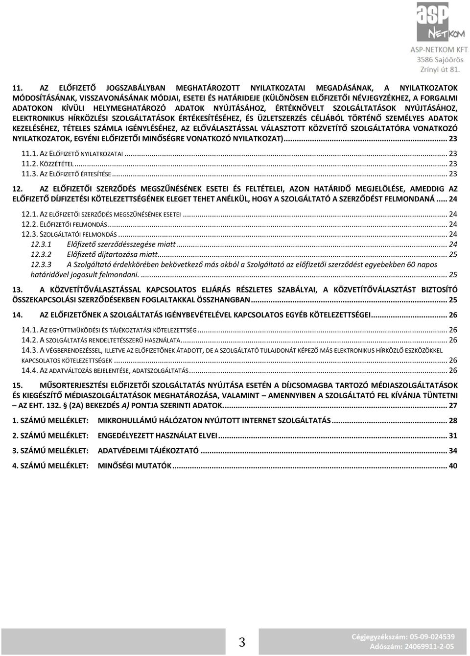 KEZELÉSÉHEZ, TÉTELES SZÁMLA IGÉNYLÉSÉHEZ, AZ ELŐVÁLASZTÁSSAL VÁLASZTOTT KÖZVETÍTŐ SZOLGÁLTATÓRA VONATKOZÓ NYILATKOZATOK, EGYÉNI ELŐFIZETŐI MINŐSÉGRE VONATKOZÓ NYILATKOZAT)... 23 11