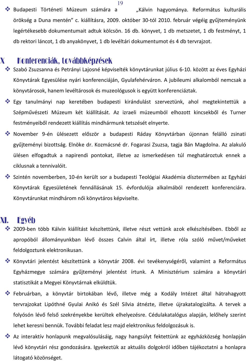 könyvet, 1 db metszetet, 1 db festményt, 1 db rektori láncot, 1 db anyakönyvet, 1 db levéltári dokumentumot és 4 db tervrajzot.