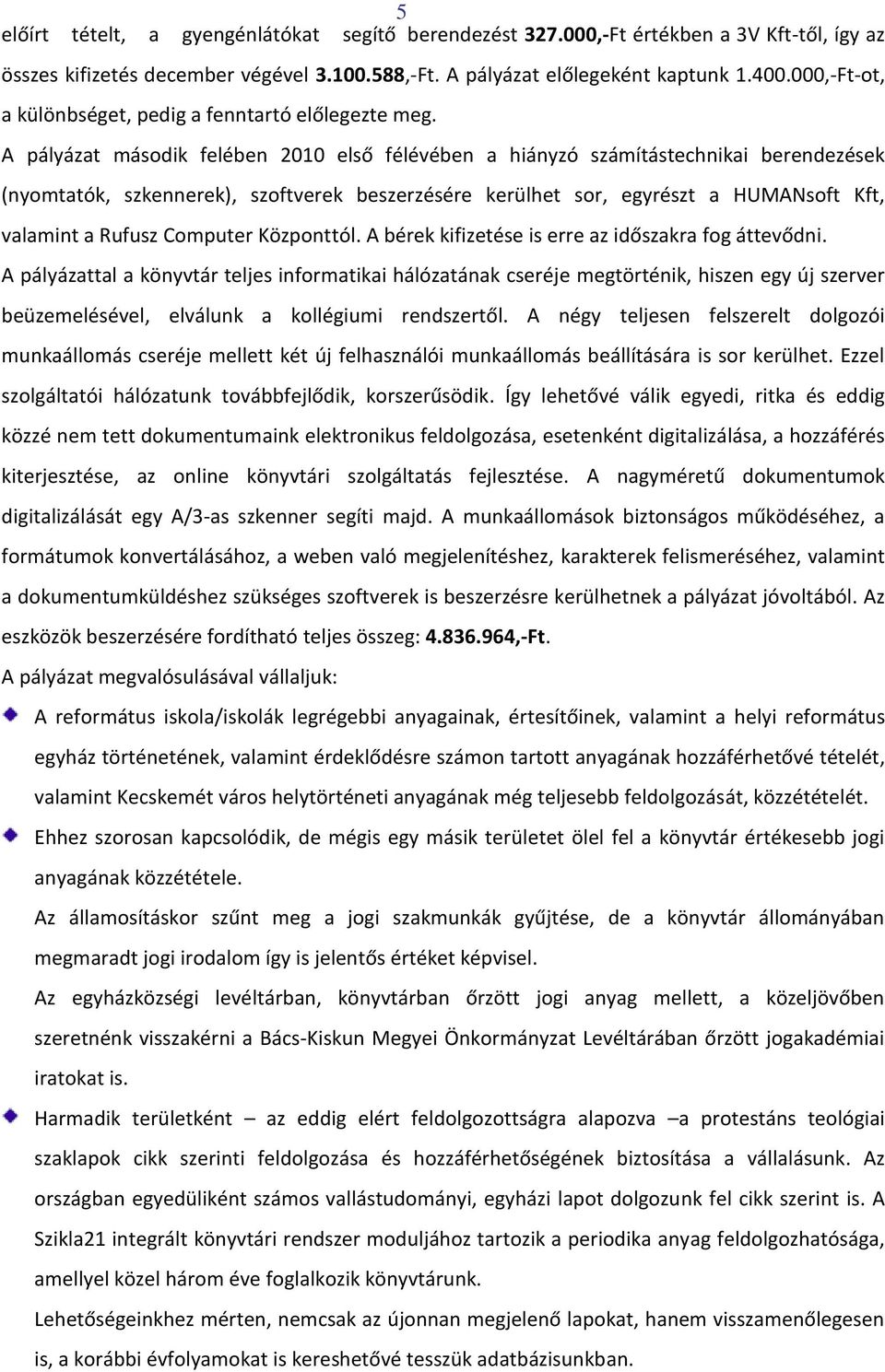 A pályázat második felében 2010 első félévében a hiányzó számítástechnikai berendezések (nyomtatók, szkennerek), szoftverek beszerzésére kerülhet sor, egyrészt a HUMANsoft Kft, valamint a Rufusz