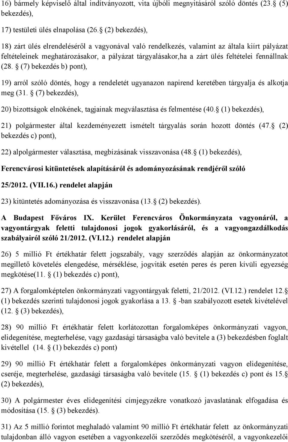 fennállnak (28. (7) bekezdés b) pont), 19) arról szóló döntés, hogy a rendeletét ugyanazon napirend keretében tárgyalja és alkotja meg (31.