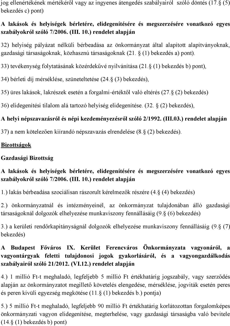 ) rendelet alapján 32) helyiség pályázat nélküli bérbeadása az önkormányzat által alapított alapítványoknak, gazdasági társaságoknak, közhasznú társaságoknak (21. (1) bekezdés a) pont).