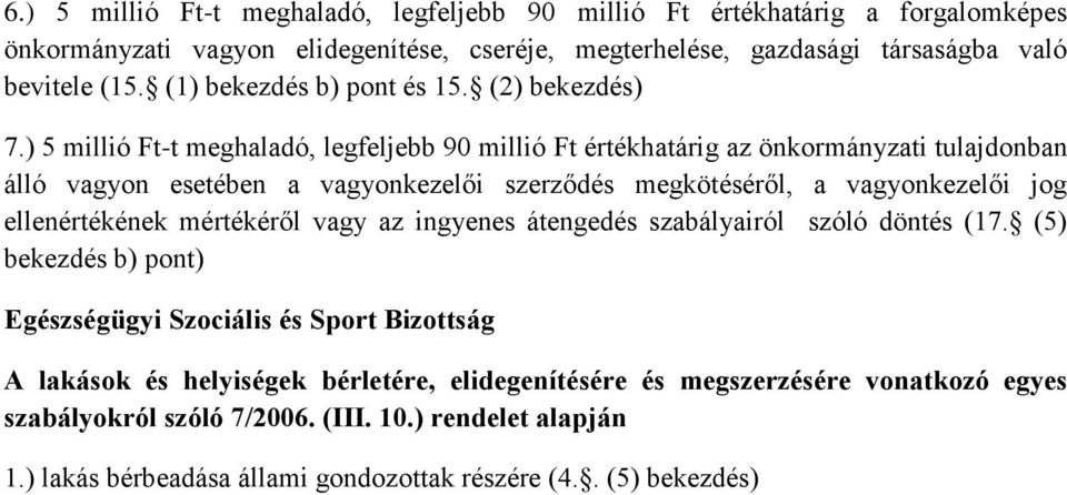 ) 5 millió Ft-t meghaladó, legfeljebb 90 millió Ft értékhatárig az önkormányzati tulajdonban álló vagyon esetében a vagyonkezelői szerződés megkötéséről, a vagyonkezelői jog
