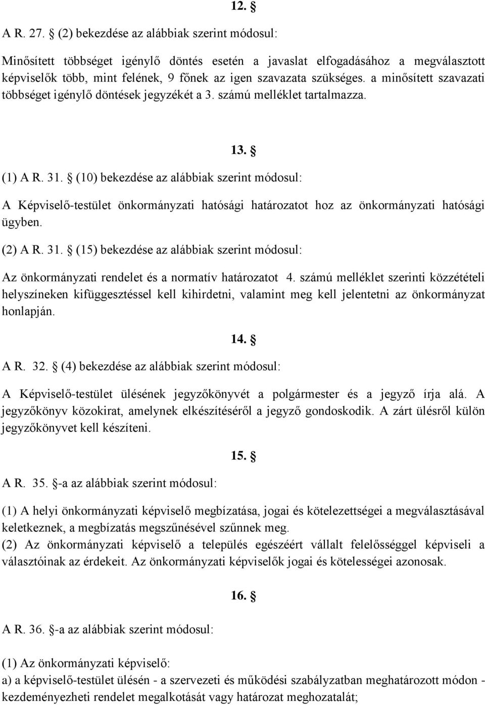 a minősített szavazati többséget igénylő döntések jegyzékét a 3. számú melléklet tartalmazza. 13. (1) A R. 31.