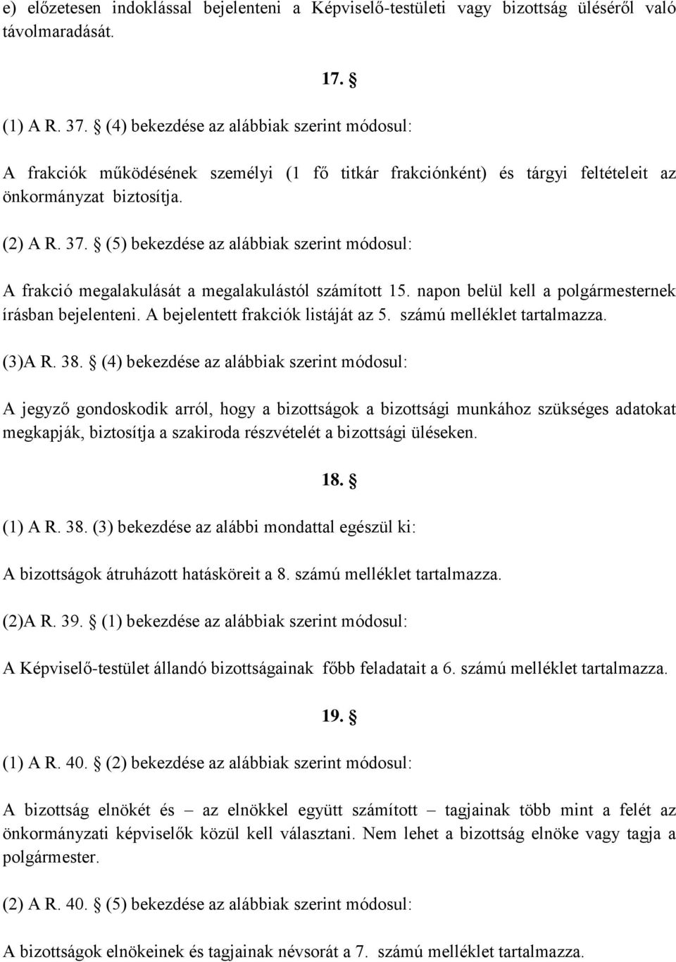 (5) bekezdése az alábbiak szerint módosul: A frakció megalakulását a megalakulástól számított 15. napon belül kell a polgármesternek írásban bejelenteni. A bejelentett frakciók listáját az 5.