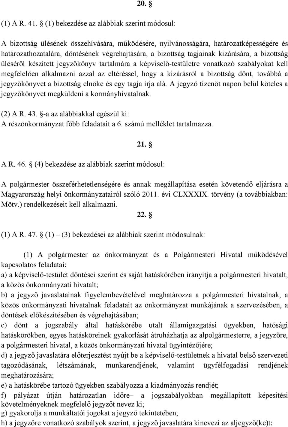 tagjainak kizárására, a bizottság üléséről készített jegyzőkönyv tartalmára a képviselő-testületre vonatkozó szabályokat kell megfelelően alkalmazni azzal az eltéréssel, hogy a kizárásról a bizottság