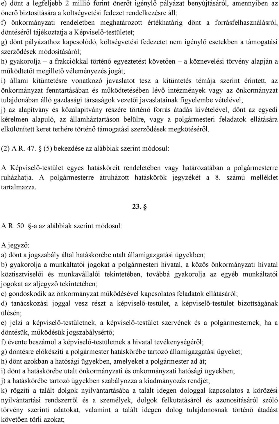 módosításáról; h) gyakorolja a frakciókkal történő egyeztetést követően a köznevelési törvény alapján a működtetőt megillető véleményezés jogát; i) állami kitüntetésre vonatkozó javaslatot tesz a