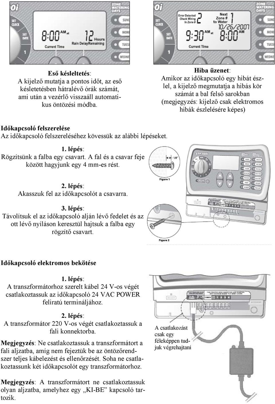 felszerelése Az időkapcsoló felszereléséhez kövessük az alábbi lépéseket. Rögzítsünk a falba egy csavart. A fal és a csavar feje között hagyjunk egy 4 mm-es rést.