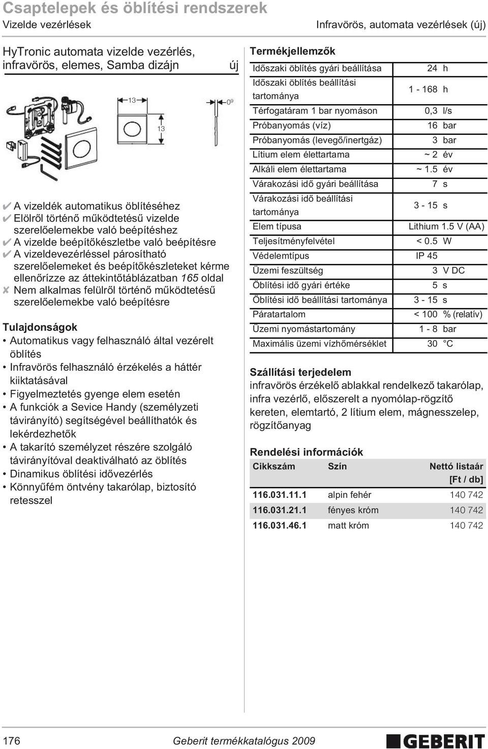 Nem alkalmas felülr l történ m ködtetés szerel elemekbe való beépítésre Automatikus vagy felhasználó által vezérelt öblítés Infravörös felhasználó érzékelés a háttér kiiktatásával Figyelmeztetés