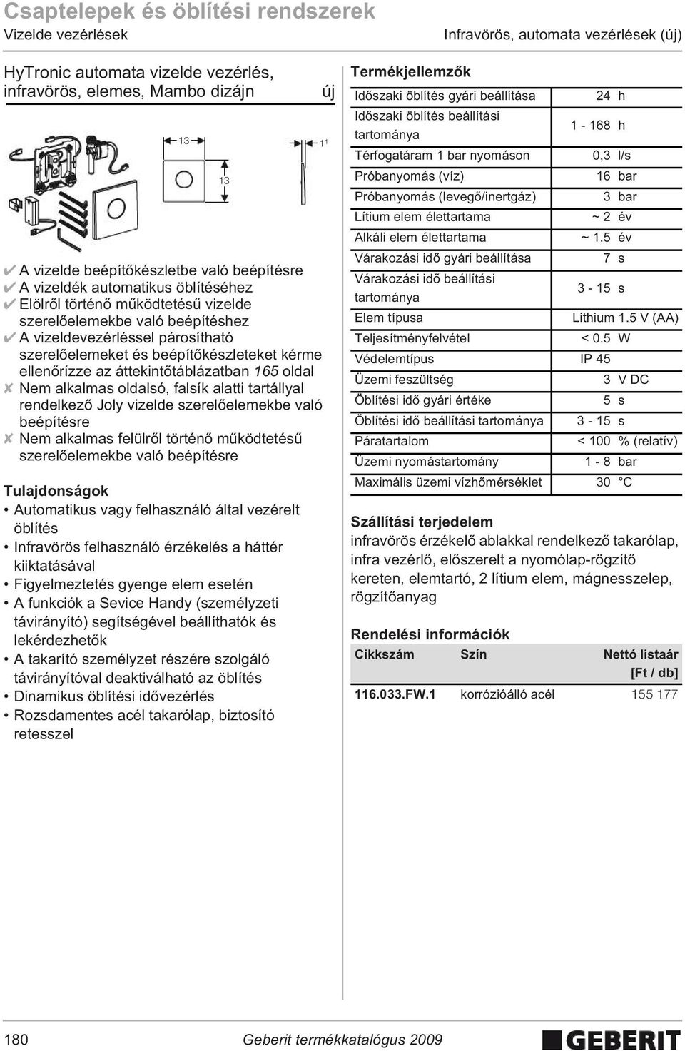 oldal Nem alkalmas oldalsó, falsík alatti tartállyal rendelkez Joly vizelde szerel elemekbe való beépítésre Nem alkalmas felülr l történ m ködtetés szerel elemekbe való beépítésre Automatikus vagy