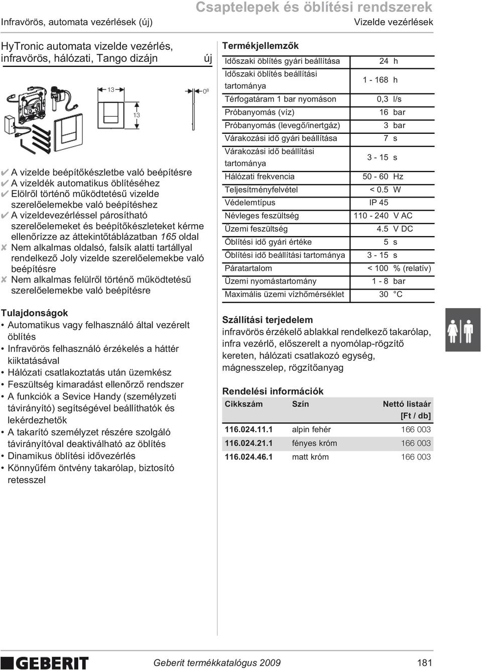 rízze az áttekint táblázatban 165 oldal Nem alkalmas oldalsó, falsík alatti tartállyal rendelkez Joly vizelde szerel elemekbe való beépítésre Nem alkalmas felülr l történ m ködtetés szerel elemekbe