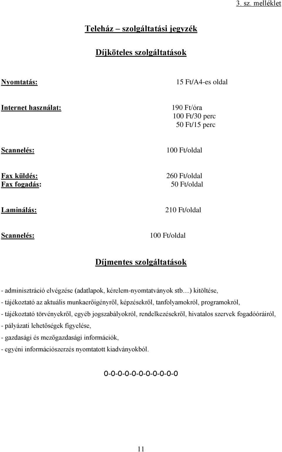 küldés: Fax fogadás: 260 Ft/oldal 50 Ft/oldal Laminálás: 210 Ft/oldal Scannelés: 100 Ft/oldal Díjmentes szolgáltatások - adminisztráció elvégzése (adatlapok, kérelem-nyomtatványok