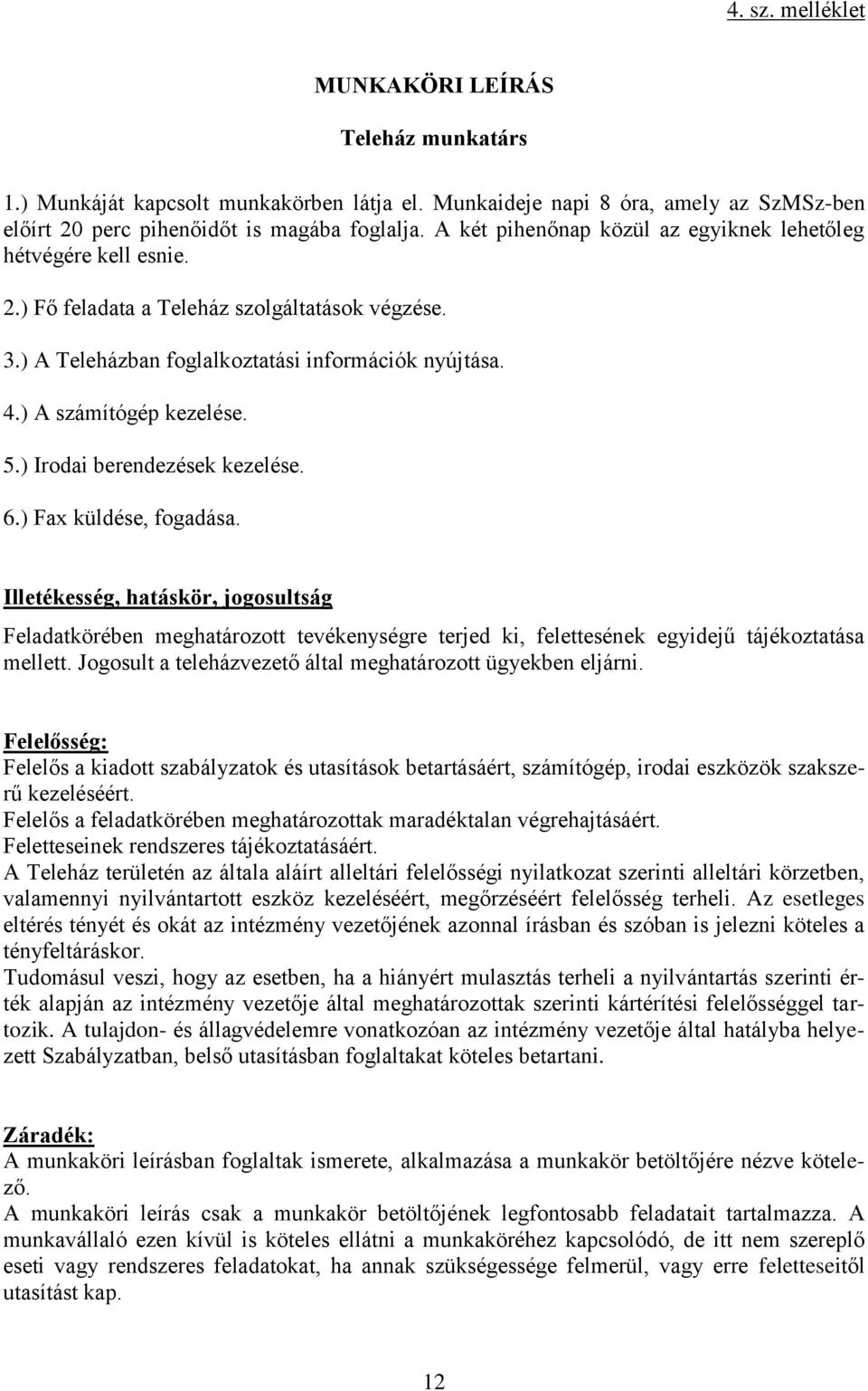 ) Irodai berendezések kezelése. 6.) Fax küldése, fogadása. Illetékesség, hatáskör, jogosultság Feladatkörében meghatározott tevékenységre terjed ki, felettesének egyidejű tájékoztatása mellett.