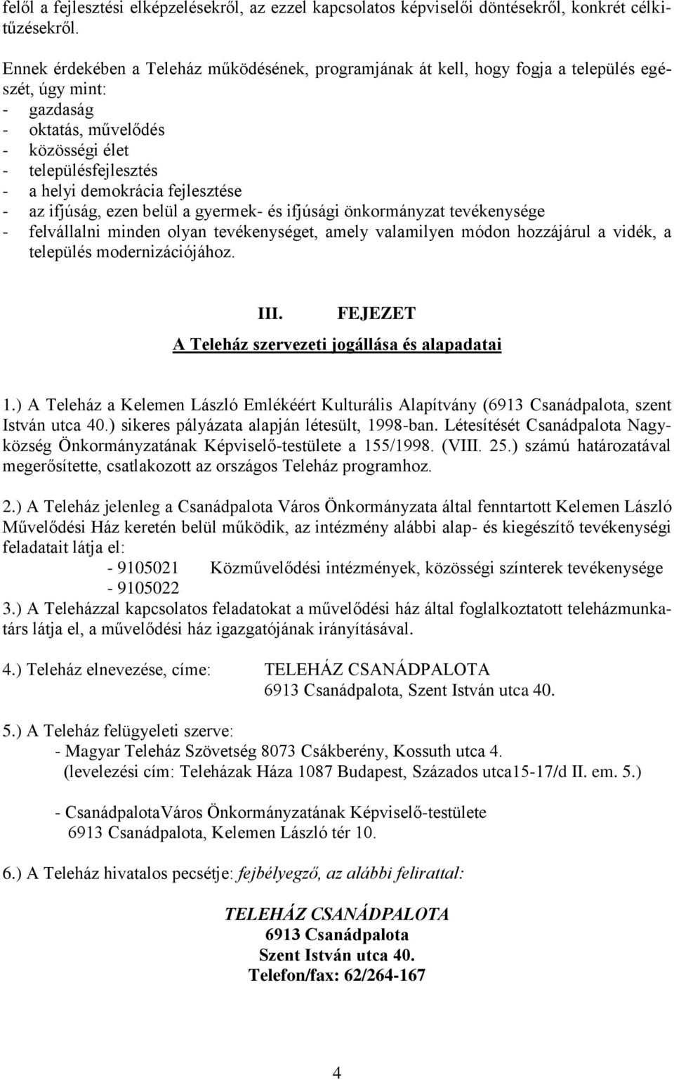 fejlesztése - az ifjúság, ezen belül a gyermek- és ifjúsági önkormányzat tevékenysége - felvállalni minden olyan tevékenységet, amely valamilyen módon hozzájárul a vidék, a település