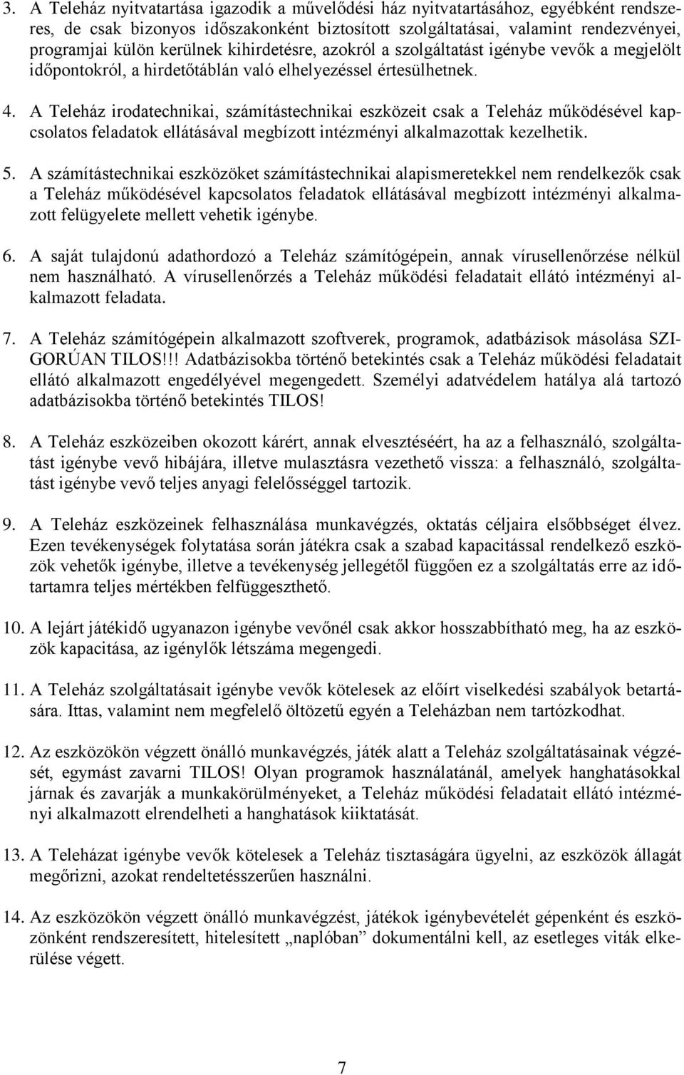 A Teleház irodatechnikai, számítástechnikai eszközeit csak a Teleház működésével kapcsolatos feladatok ellátásával megbízott intézményi alkalmazottak kezelhetik. 5.