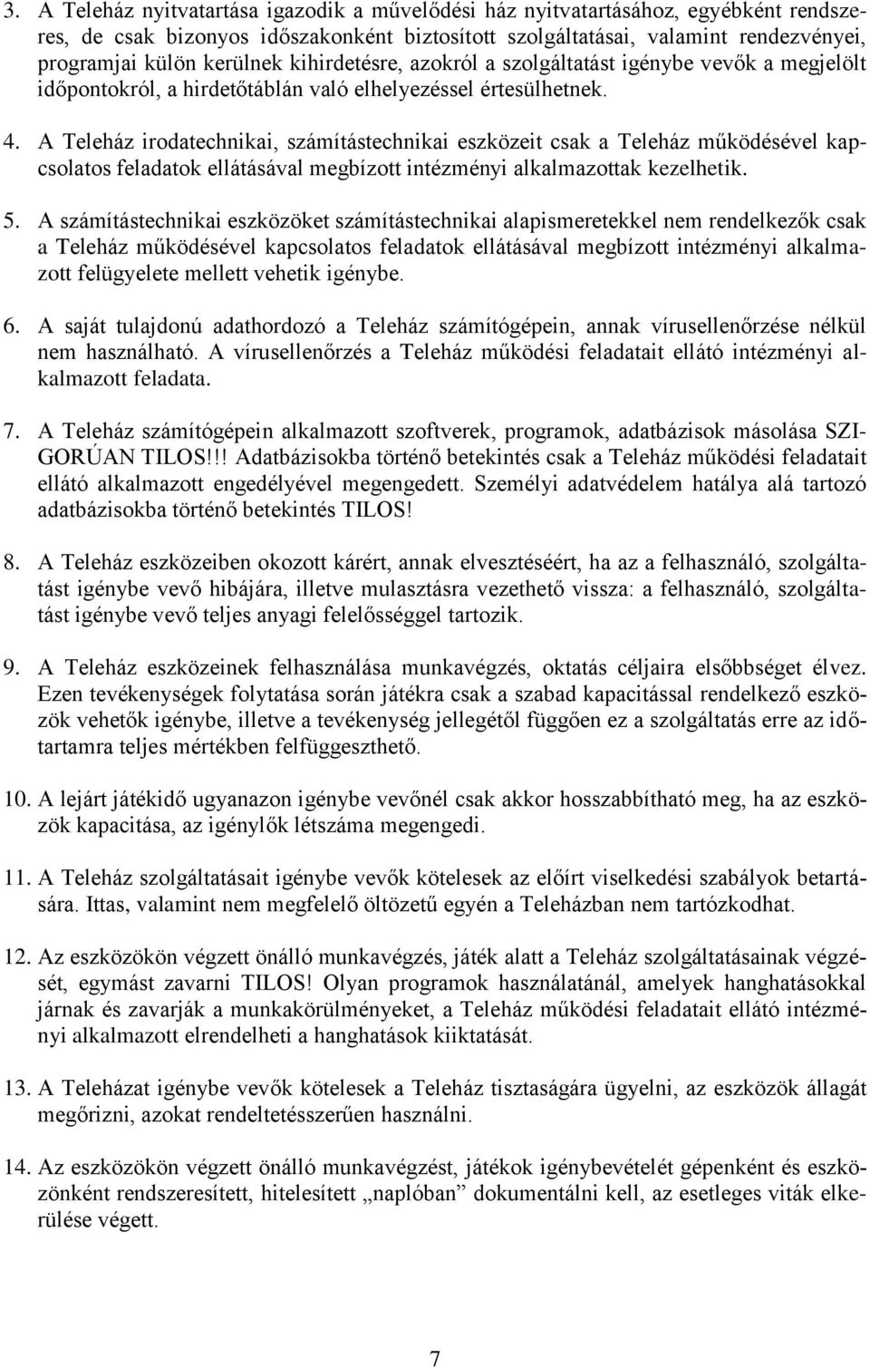 A Teleház irodatechnikai, számítástechnikai eszközeit csak a Teleház működésével kapcsolatos feladatok ellátásával megbízott intézményi alkalmazottak kezelhetik. 5.