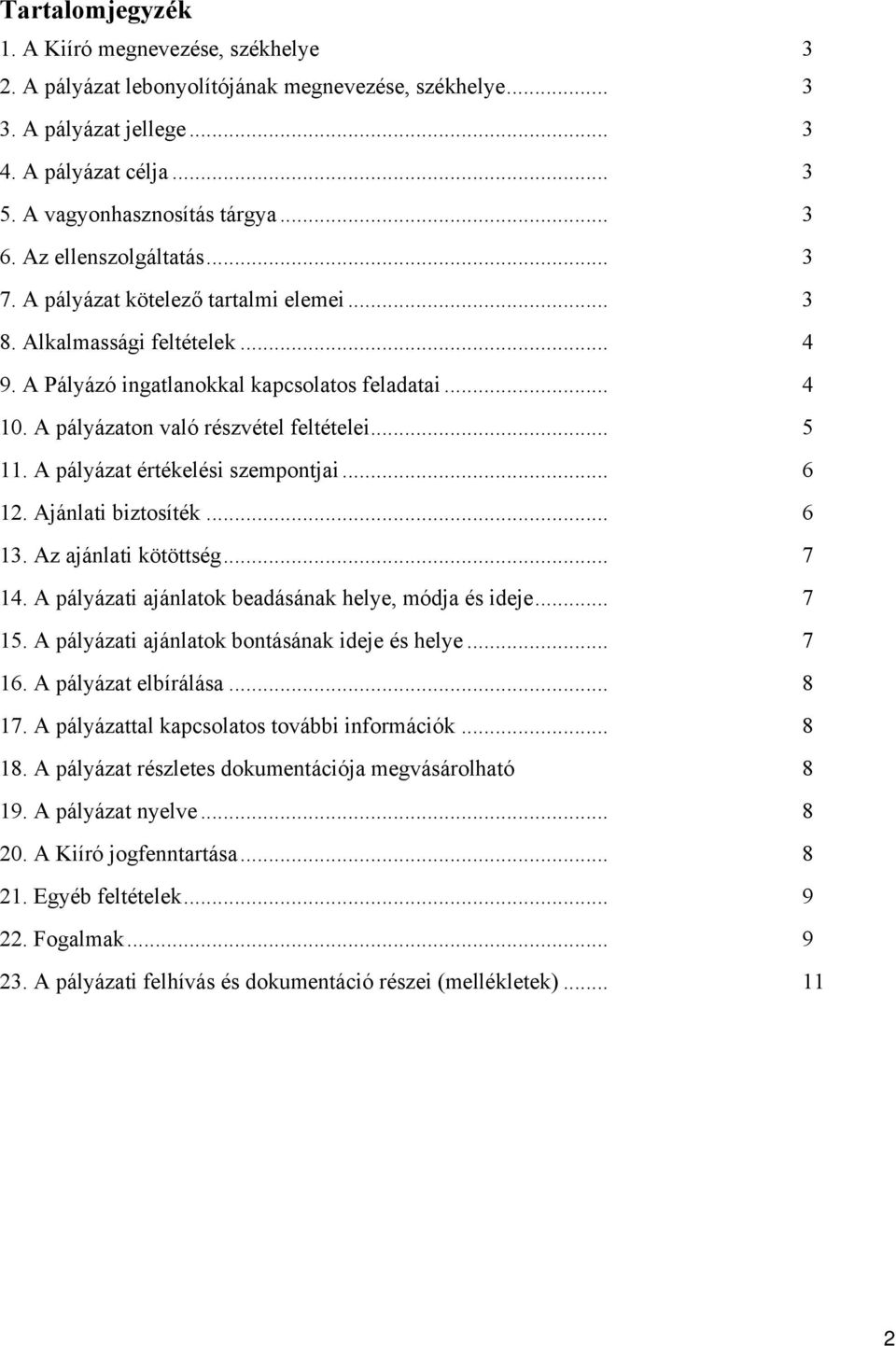 .. 5 11. A pályázat értékelési szempontjai... 6 12. Ajánlati biztosíték... 6 13. Az ajánlati kötöttség... 7 14. A pályázati ajánlatok beadásának helye, módja és ideje... 7 15.