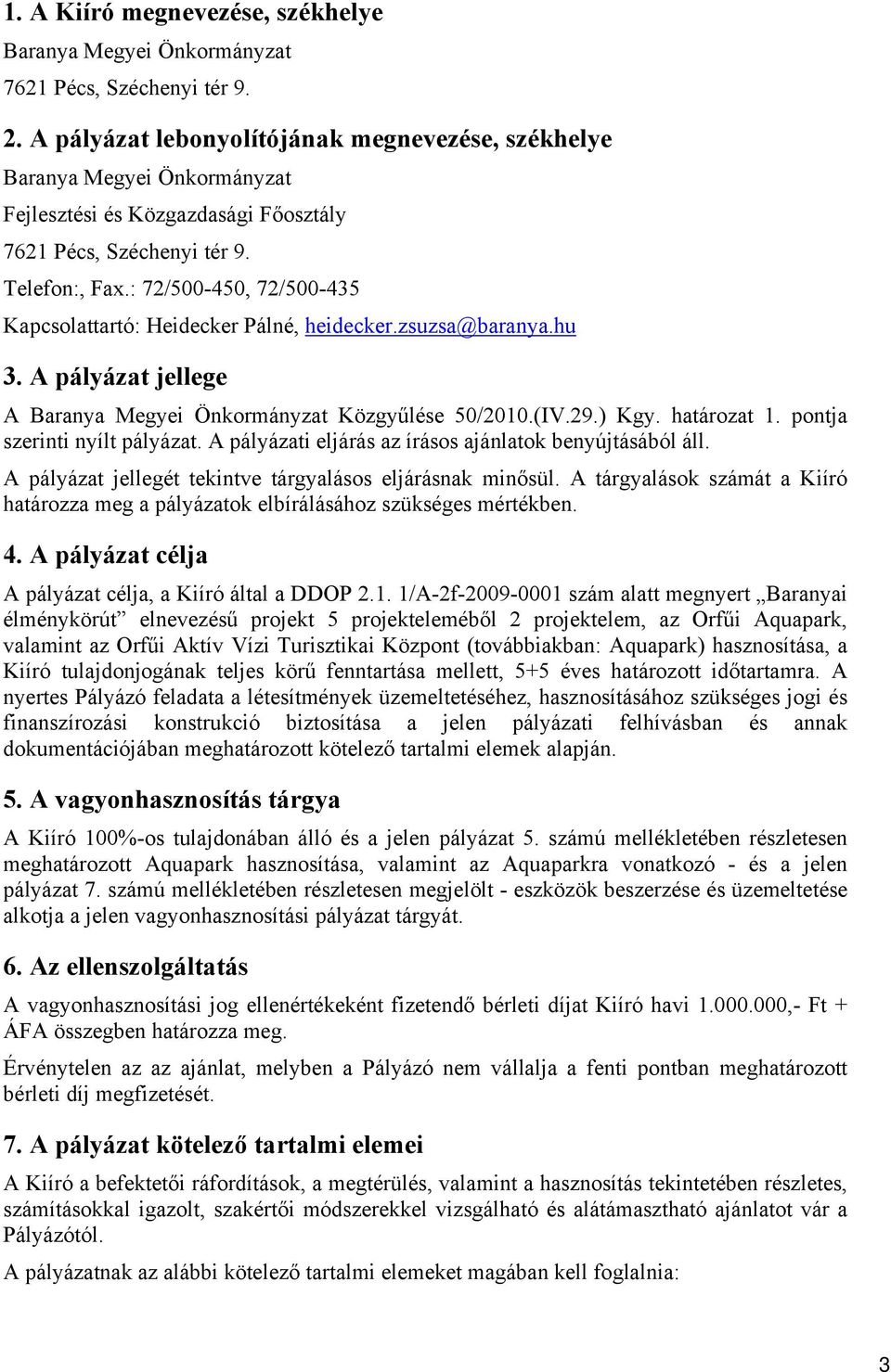 : 72/500-450, 72/500-435 Kapcsolattartó: Heidecker Pálné, heidecker.zsuzsa@baranya.hu 3. A pályázat jellege A Baranya Megyei Önkormányzat Közgyűlése 50/2010.(IV.29.) Kgy. határozat 1.