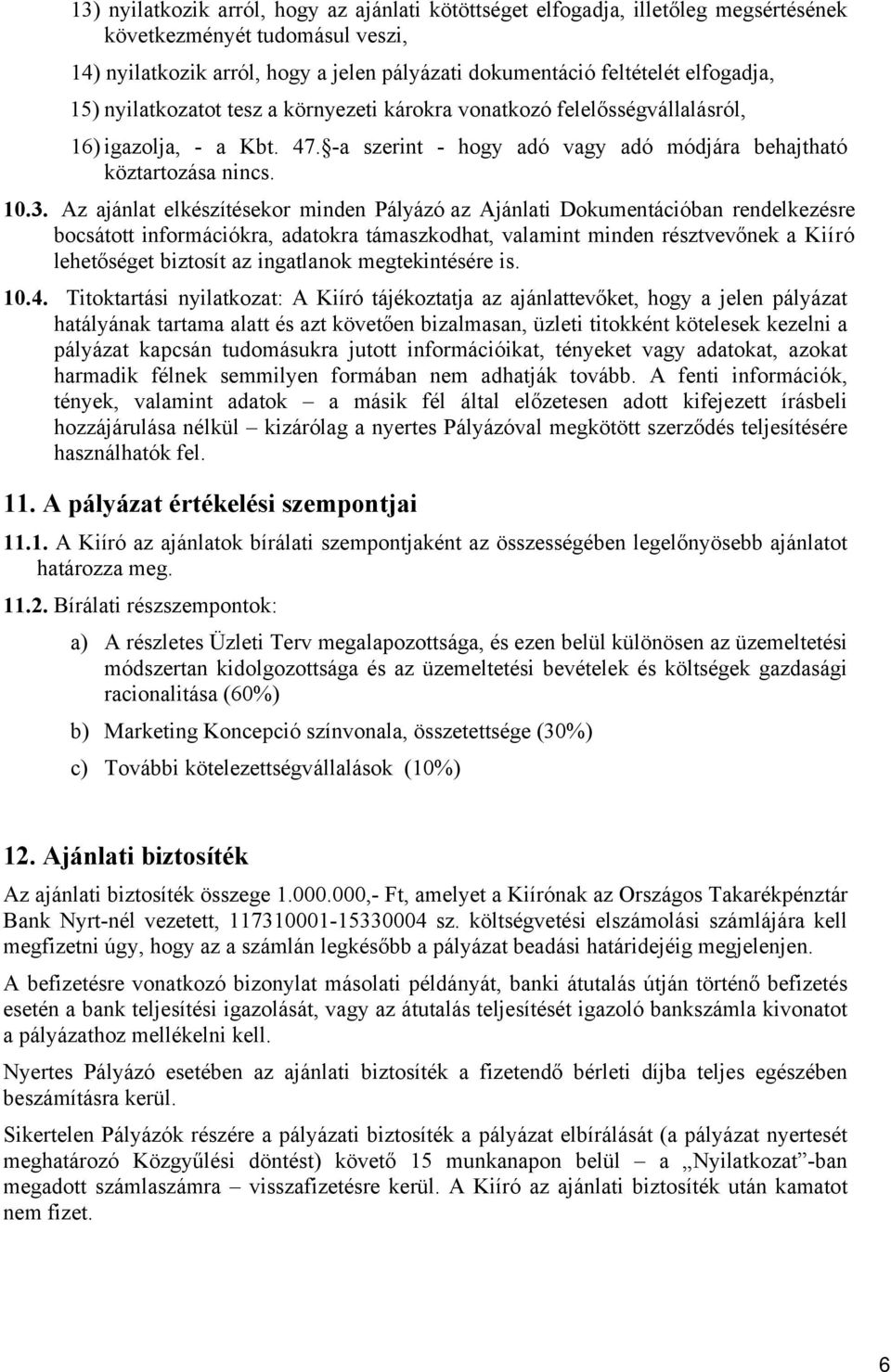 Az ajánlat elkészítésekor minden Pályázó az Ajánlati Dokumentációban rendelkezésre bocsátott információkra, adatokra támaszkodhat, valamint minden résztvevőnek a Kiíró lehetőséget biztosít az