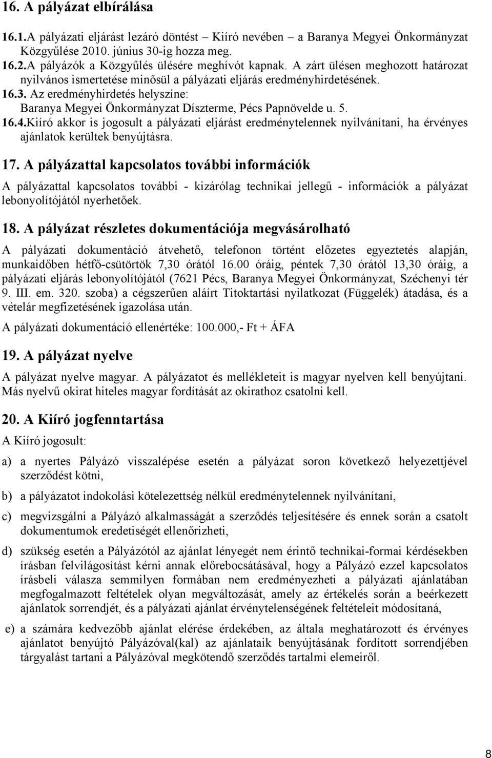 5. 16.4.Kiíró akkor is jogosult a pályázati eljárást eredménytelennek nyilvánítani, ha érvényes ajánlatok kerültek benyújtásra. 17.