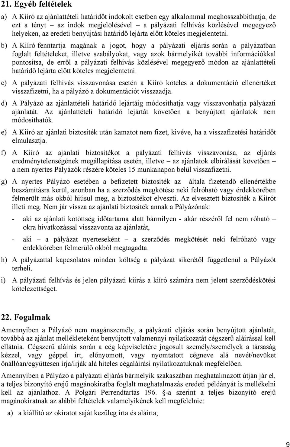 b) A Kiíró fenntartja magának a jogot, hogy a pályázati eljárás során a pályázatban foglalt feltételeket, illetve szabályokat, vagy azok bármelyikét további információkkal pontosítsa, de erről a