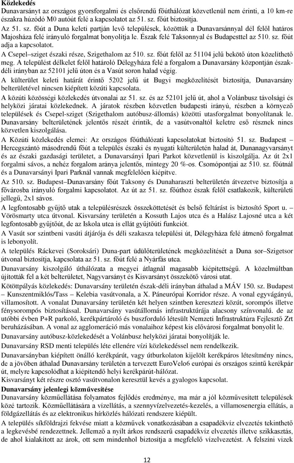 Észak felé Taksonnyal és Budapesttel az 510. sz. főút adja a kapcsolatot. A Csepel sziget északi része, Szigethalom az 510. sz. főút felől az 51104 jelű bekötő úton közelíthető meg.