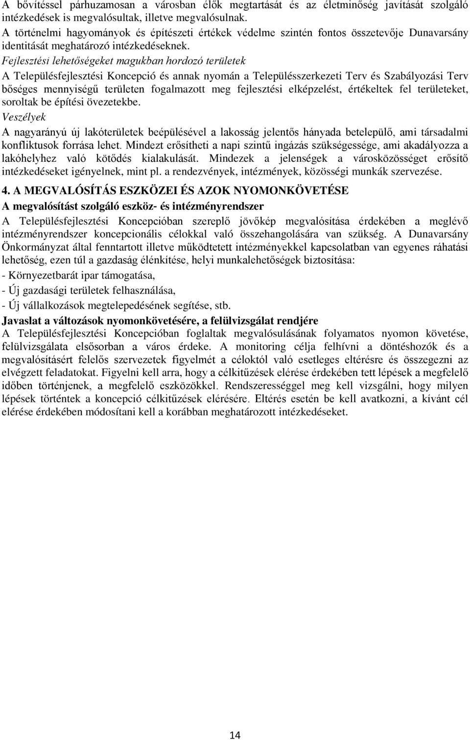 Fejlesztési lehetőségeket magukban hordozó területek A Településfejlesztési Koncepció és annak nyomán a Településszerkezeti Terv és Szabályozási Terv bőséges mennyiségű területen fogalmazott meg