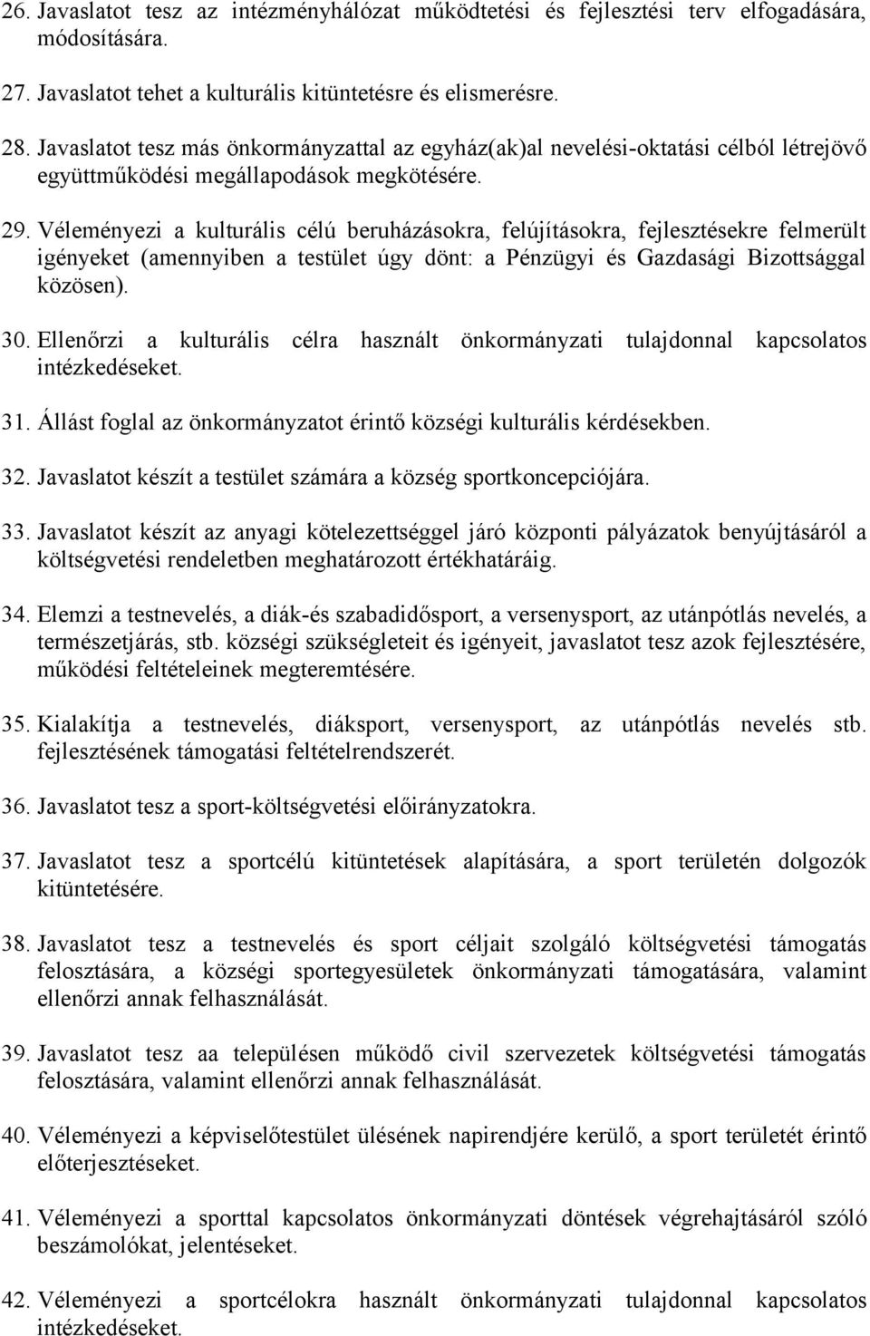 Véleményezi a kulturális célú beruházásokra, felújításokra, fejlesztésekre felmerült igényeket (amennyiben a testület úgy dönt: a Pénzügyi és Gazdasági Bizottsággal közösen). 30.