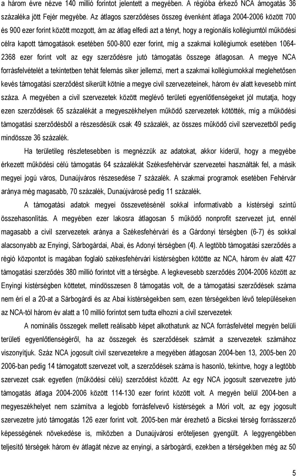 5-8 ezer forint, míg a szakmai kollégiumok esetében 164-2368 ezer forint volt az egy szerződésre jutó támogatás összege átlagosan.