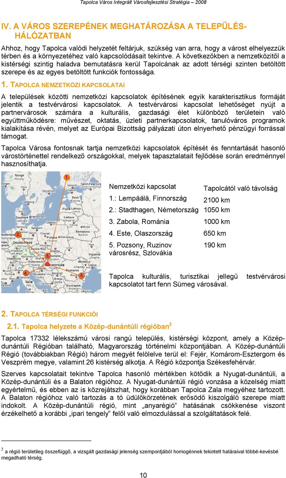 TAPOLCA NEMZETKÖZI KAPCSOLATAI A települések közötti nemzetközi kapcsolatok építésének egyik karakterisztikus formáját jelentik a testvérvárosi kapcsolatok.